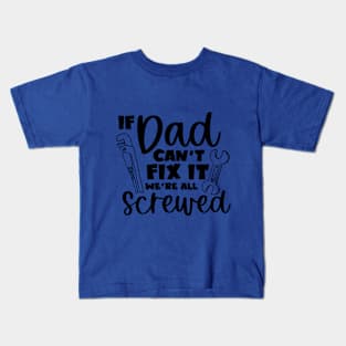 If Dad Cant Fix It We're All Screwed Kids T-Shirt